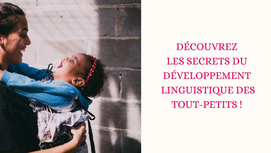 DÉCOUVREZ LES SECRETS DU DÉVELOPPEMENT LINGUISTIQUE DES TOUT-PETITS !