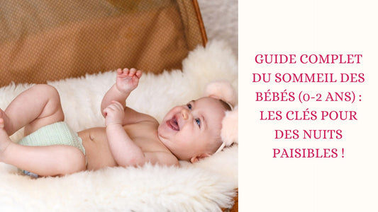 GUIDE COMPLET DU SOMMEIL DES BÉBÉS (0-2 ANS) : LES CLÉS POUR DES NUITS PAISIBLES !